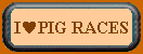 I LOVE PIG RACES